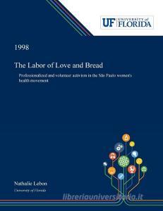 The Labor of Love and Bread di Nathalie Lebon edito da Dissertation Discovery Company