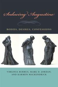 Seducing Augustine di Virginia Burrus, Mark D. Jordan, Karmen MacKendrick edito da Fordham University Press