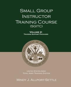 Small Group Instructor Training Course (Sgitc): Volume 2: Training Support Packages di U. S. Army, Mindy J. Allport-Settle edito da Pharmalogika