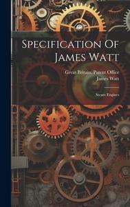 Specification Of James Watt: Steam Engines di James Watt edito da LEGARE STREET PR
