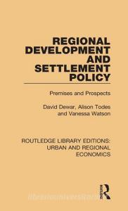 Regional Development And Settlement Policy di David Dewar, Alison Todes, Vanessa Watson edito da Taylor & Francis Ltd