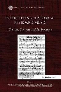 Interpreting Historical Keyboard Music di Andrew Woolley, John Kitchen edito da Taylor & Francis Ltd