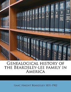 Genealogical History Of The Beardsley-le di Isaac Haight Beardsley edito da Nabu Press