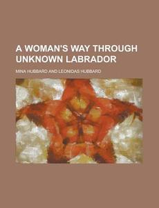 A Woman's Way Through Unknown Labrador di Mina Benson Hubbard edito da Rarebooksclub.com