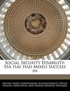 Social Security Disability: Ssa Has Had Mixed Success In edito da Bibliogov