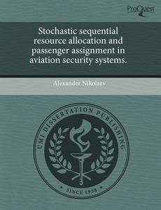Stochastic Sequential Resource Allocation And Passenger Assignment In Aviation Security Systems. di Alexander Nikolaev edito da Proquest, Umi Dissertation Publishing
