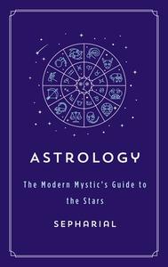 Astrology: The Modern Mystic's Guide to the Stars di Sepharial edito da ST MARTINS PR