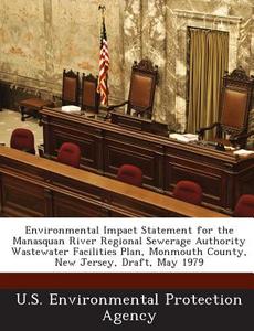 Environmental Impact Statement For The Manasquan River Regional Sewerage Authority Wastewater Facilities Plan, Monmouth County, New Jersey, Draft, May edito da Bibliogov