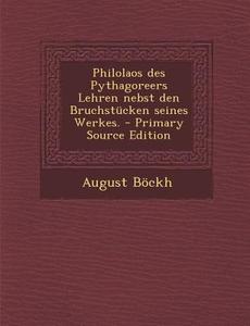 Philolaos Des Pythagoreers Lehren Nebst Den Bruchstucken Seines Werkes. - Primary Source Edition di August Bockh edito da Nabu Press