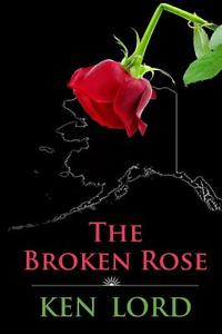 The Broken Rose di Ken Lord edito da Lulu.com