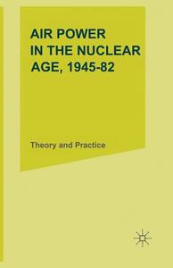 Air Power in the Nuclear Age, 1945-82 di M. J. Armitage, R. A. Mason edito da Palgrave Macmillan