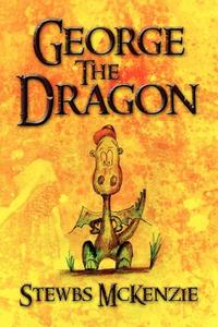 George the Dragon di Stewbs McKenzie edito da AUTHORHOUSE