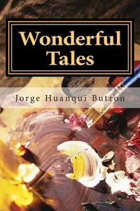 Wonderful Tales di Jorge Huanqui Butron edito da Createspace
