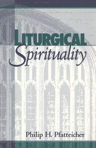 Liturgical Spirituality di Philip H. Pfatteicher edito da BLOOMSBURY 3PL