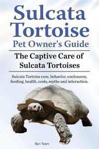 Sulcata Tortoise Pet Owners Guide. The Captive Care of Sulcata Tortoises. Sulcata Tortoise care, behavior, enclosures, f di Ben Team edito da IMB Publishing