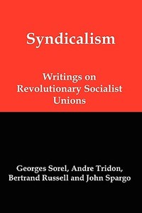 Syndicalism: Writings on Revolutionary Socialist Unions di Georges Sorel, Andre Tridon, John Spargo edito da RED & BLACK PUBL