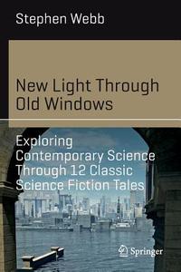 New Light Through Old Windows: Exploring Contemporary Science Through 12 Classic Science Fiction Tales di Stephen Webb edito da Springer-Verlag GmbH