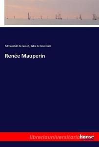 Renée Mauperin di Edmond De Goncourt, Jules De Goncourt edito da hansebooks