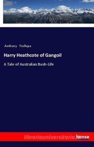 Harry Heathcote of Gangoil di Anthony Trollope edito da hansebooks