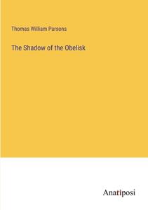The Shadow of the Obelisk di Thomas William Parsons edito da Anatiposi Verlag
