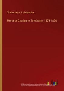 Morat et Charles-le-Téméraire, 1476-1876 di Charles Hoch, A. de Mandrot edito da Outlook Verlag