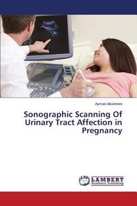 Sonographic Scanning Of Urinary Tract Affection in Pregnancy di Ayman Abulenien edito da LAP Lambert Academic Publishing
