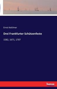 Drei Frankfurter Schützenfeste di Ernst Kelchner edito da hansebooks