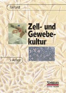 Zell-Und Gewebekultur: Einfuhrung In die Grundlagen Sowie Ausgewahtlte Methoden Und Anwendungen di Toni Lindl edito da Springer