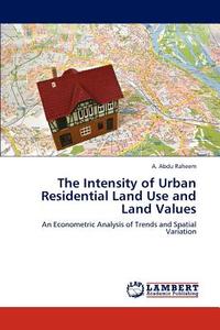 The Intensity of Urban Residential Land Use and Land Values di A. Abdu Raheem edito da LAP Lambert Academic Publishing