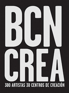 Barcelona Crea : 300 Artists, 30 Creation Centres edito da La Fabrica