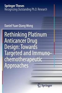 Rethinking Platinum Anticancer Drug Design: Towards Targeted and Immuno-chemotherapeutic Approaches di Daniel Yuan Qiang Wong edito da Springer Singapore