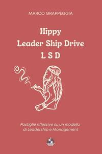 Hippie Leader Ship Drive L S D: Pastiglie riflessive su un modello di Leadership e Management di Marco Grappeggia edito da LIGHTNING SOURCE INC