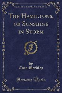 The Hamiltons, Or Sunshine In Storm (classic Reprint) di Cora Berkley edito da Forgotten Books