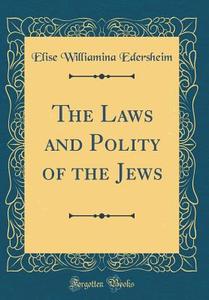 The Laws and Polity of the Jews (Classic Reprint) di Elise Williamina Edersheim edito da Forgotten Books