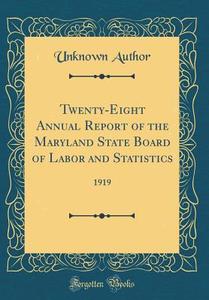 Twenty-Eight Annual Report of the Maryland State Board of Labor and Statistics: 1919 (Classic Reprint) di Unknown Author edito da Forgotten Books