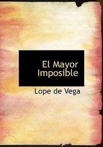 El Mayor Imposible di Lope de Vega edito da Bibliolife