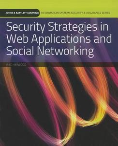 Security Strategies In Web Applications And Social Networking di Mike Harwood, Marcus Goncalves, Matthew Pemble edito da Jones And Bartlett Publishers, Inc