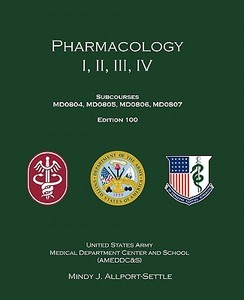 Pharmacology I, II, III, IV: Subcourses Md0804, Md0805, Md0806, Md0807; Edition 100 di Mindy J. Allport-Settle, U. S. Army edito da Pharmalogika