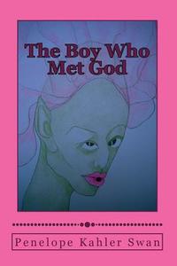 The Boy Who Met God di Penelope Kahler Swan edito da Penelope Kahler Swan