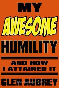 My Awesome Humility And How I Attained It di Glen Aubrey edito da Creative Team Publishing