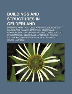 Buildings And Structures In Gelderland: di Books Llc edito da Books LLC, Wiki Series