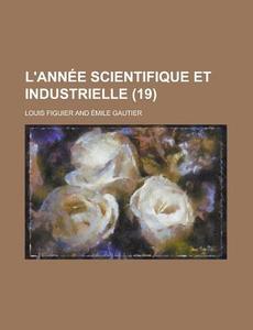 L'annee Scientifique Et Industrielle (19) di Louis Figuier edito da General Books Llc