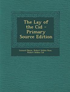 The Lay of the Cid di Leonard Bacon, Robert Selden Rose, Robert Selden Cid edito da Nabu Press
