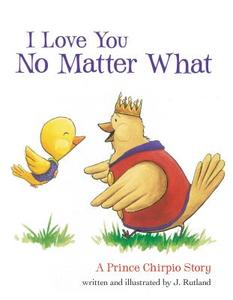 I Love You No Matter What: A Prince Chirpio Story di Jarrett Rutland edito da THOMAS NELSON PUB