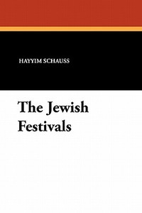 The Jewish Festivals di Hayyim Schauss edito da Wildside Press
