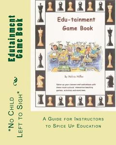 Edutainment Game Book: A Guide for Instructors to Spice Up Education di Melvia Miller edito da Createspace
