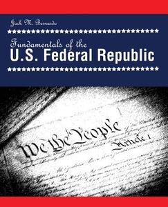 Fundamentals Of The U.s. Federal Republic di Jack Bernardo edito da Kendall/hunt Publishing Co ,u.s.