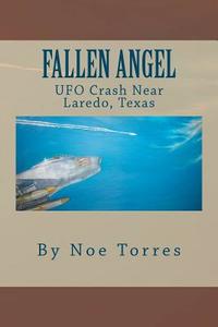 Fallen Angel: UFO Crash Near Laredo, Texas di Noe Torres edito da Createspace