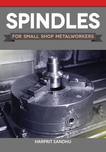 Spindles for Small Shop Metalworkers di Harprit Sandhu edito da FOX CHAPEL PUB CO INC
