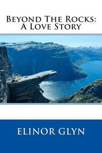 Beyond the Rocks: A Love Story di Elinor Glyn edito da Createspace